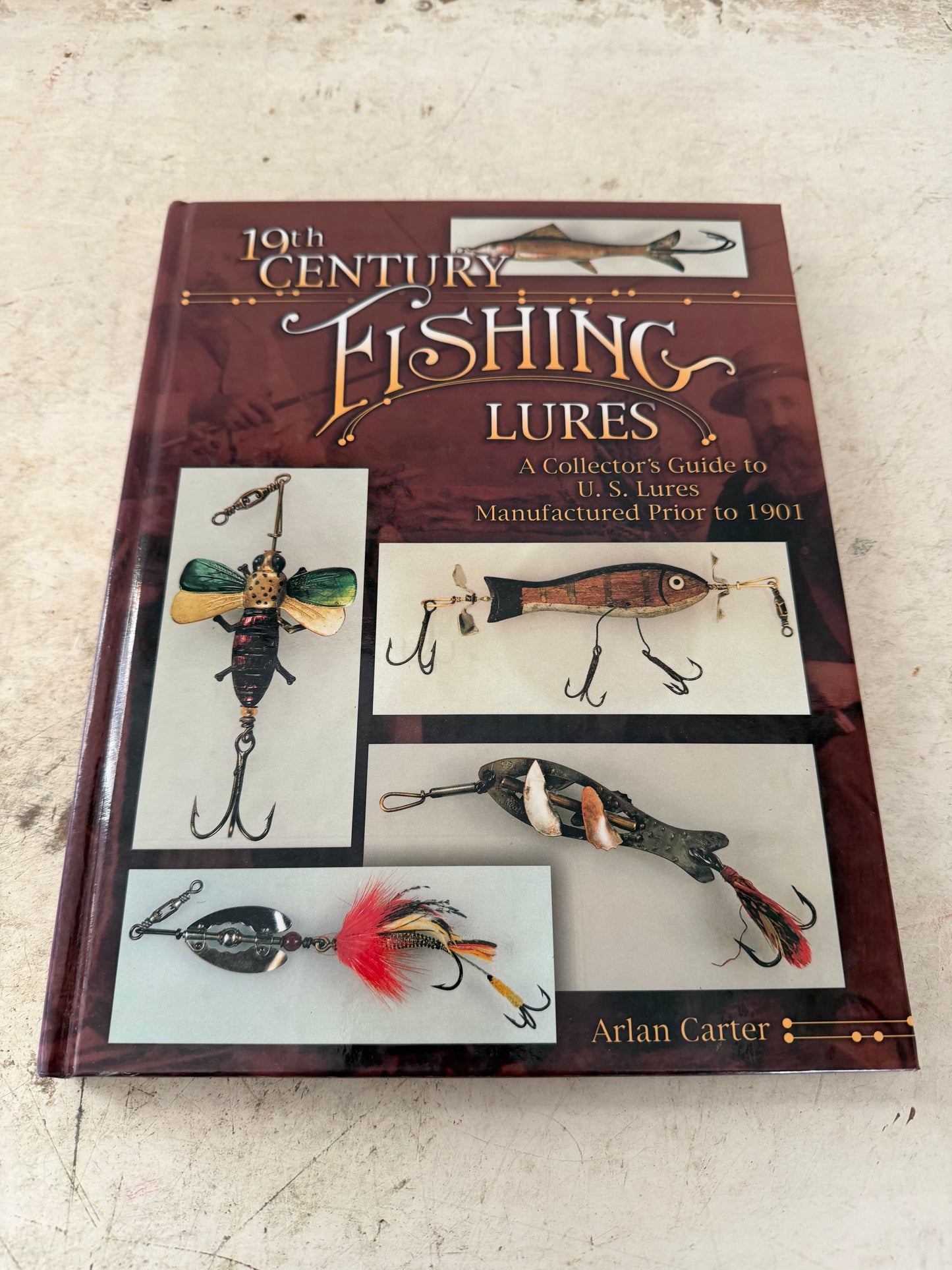 19th Century Fishing Lures: A Collector's Guide to U.S. Lures Manufactured Prior to 1901 by Arlan Carter.