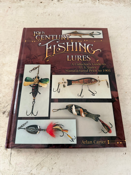 19th Century Fishing Lures: A Collector's Guide to U.S. Lures Manufactured Prior to 1901 by Arlan Carter.